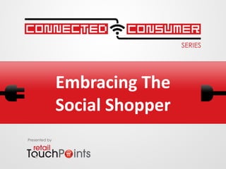 Embracing The
               Social Shopper
Presented by
 