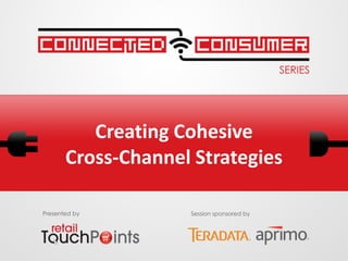 Creating Cohesive
       Cross-Channel Strategies

Presented by        Session sponsored by
 