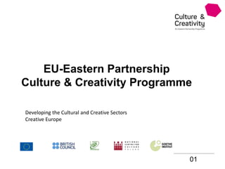 01
EU-Eastern Partnership
Culture & Creativity Programme
Developing the Cultural and Creative Sectors
Creative Europe
 