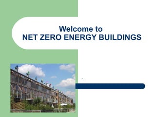 Welcome to
NET ZERO ENERGY BUILDINGS
.
 
