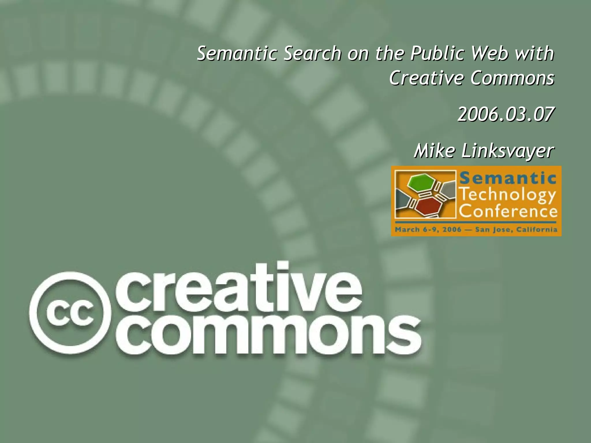 Semantic Search on the Public Web with Creative Commons 2006.03.07 Mike Linksvayer 