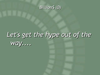 Billion$ (0) Let's get the hype out of the way.... 
