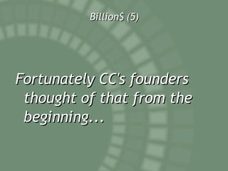 Billion$ (5) Fortunately CC's founders thought of that from the beginning... 