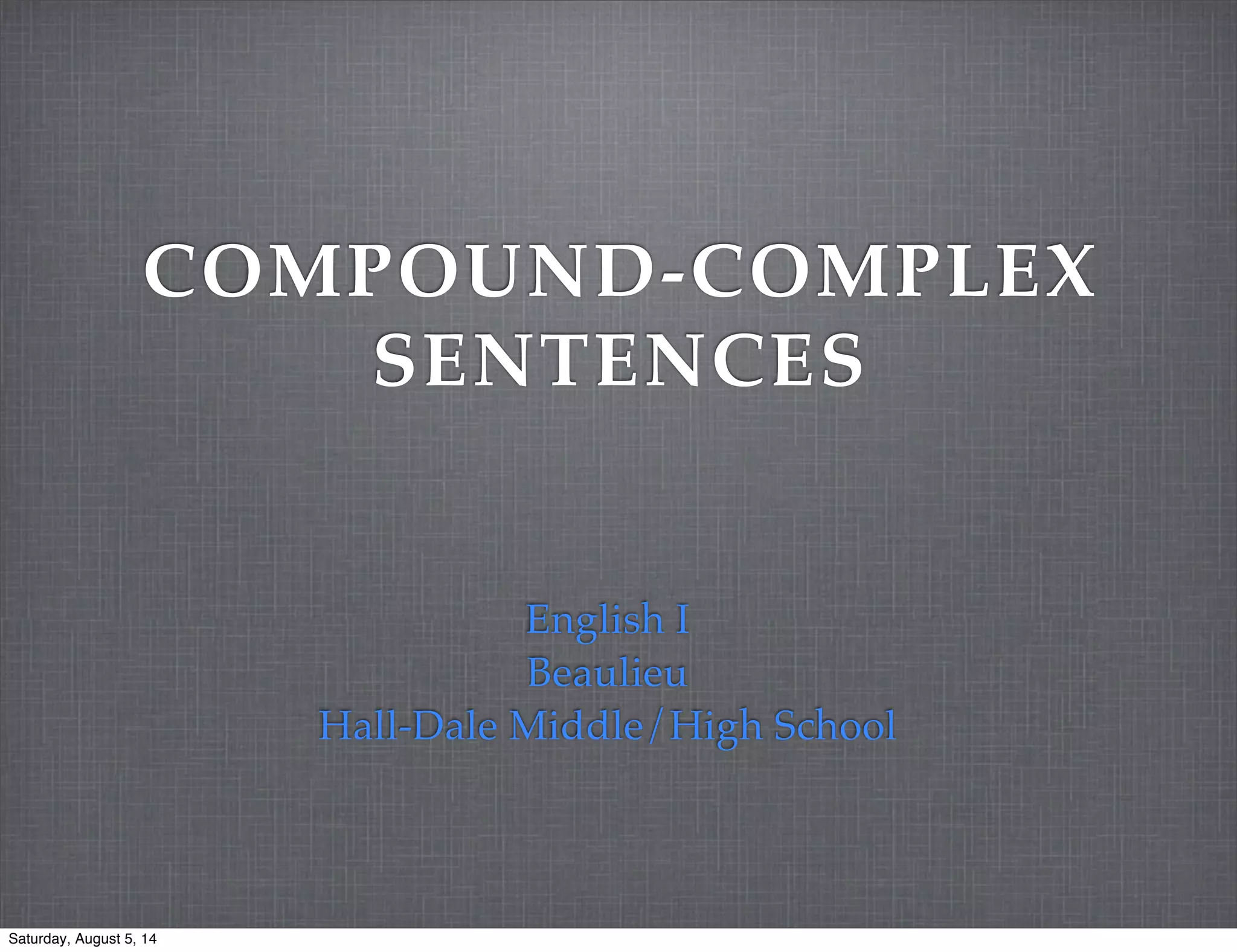 COMPOUND-COMPLEX
SENTENCES
English I
Beaulieu
Hall-Dale Middle/High School
Saturday, August 5, 14