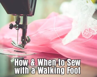 How & When to Sew
with a Walking Foot
How & When to Sew
with a Walking Foot
 