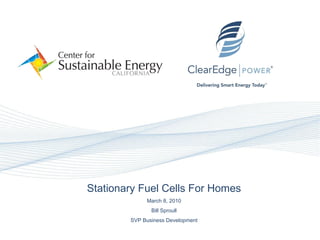 N Stationary Fuel Cells For Homes March 8, 2010 Bill Sproull SVP Business Development 