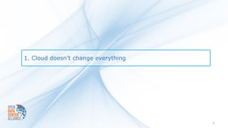 1. Cloud doesn’t change everything




                                     3
 
