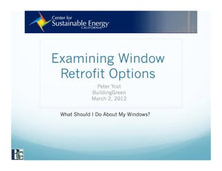 Examining Window
Retrofit Options
Peter Yost
BuildingGreen
March 2, 2012
What Should I Do About My Windows?
 