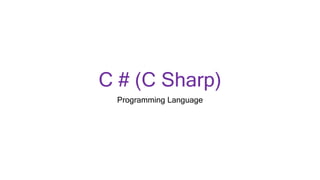 C # (C Sharp)
Programming Language
 