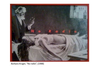 Barbara Kruger, “No radio”, (1988)
 