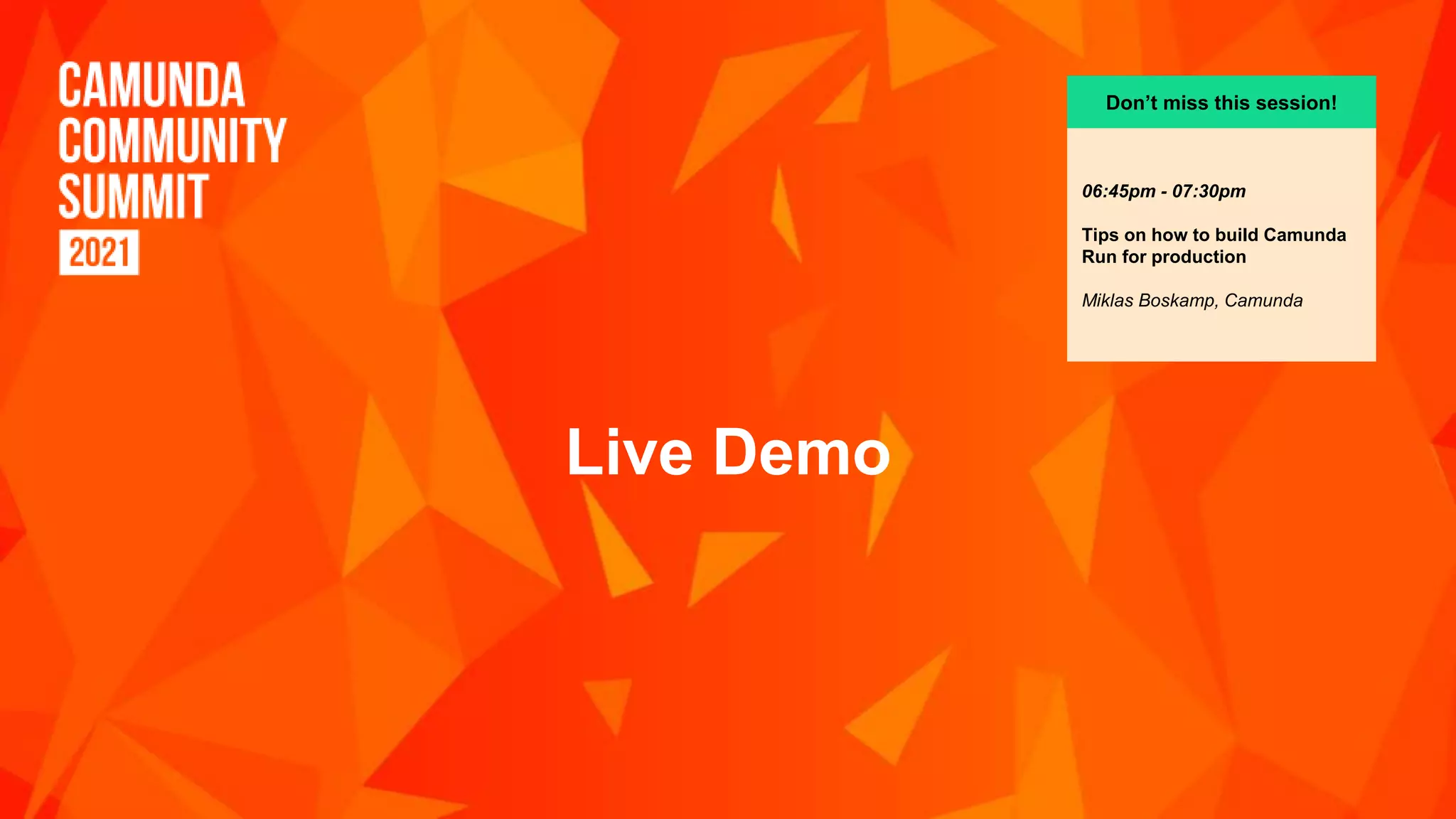 Live Demo
Don’t miss this session!
06:45pm - 07:30pm
Tips on how to build Camunda
Run for production
Miklas Boskamp, Camunda