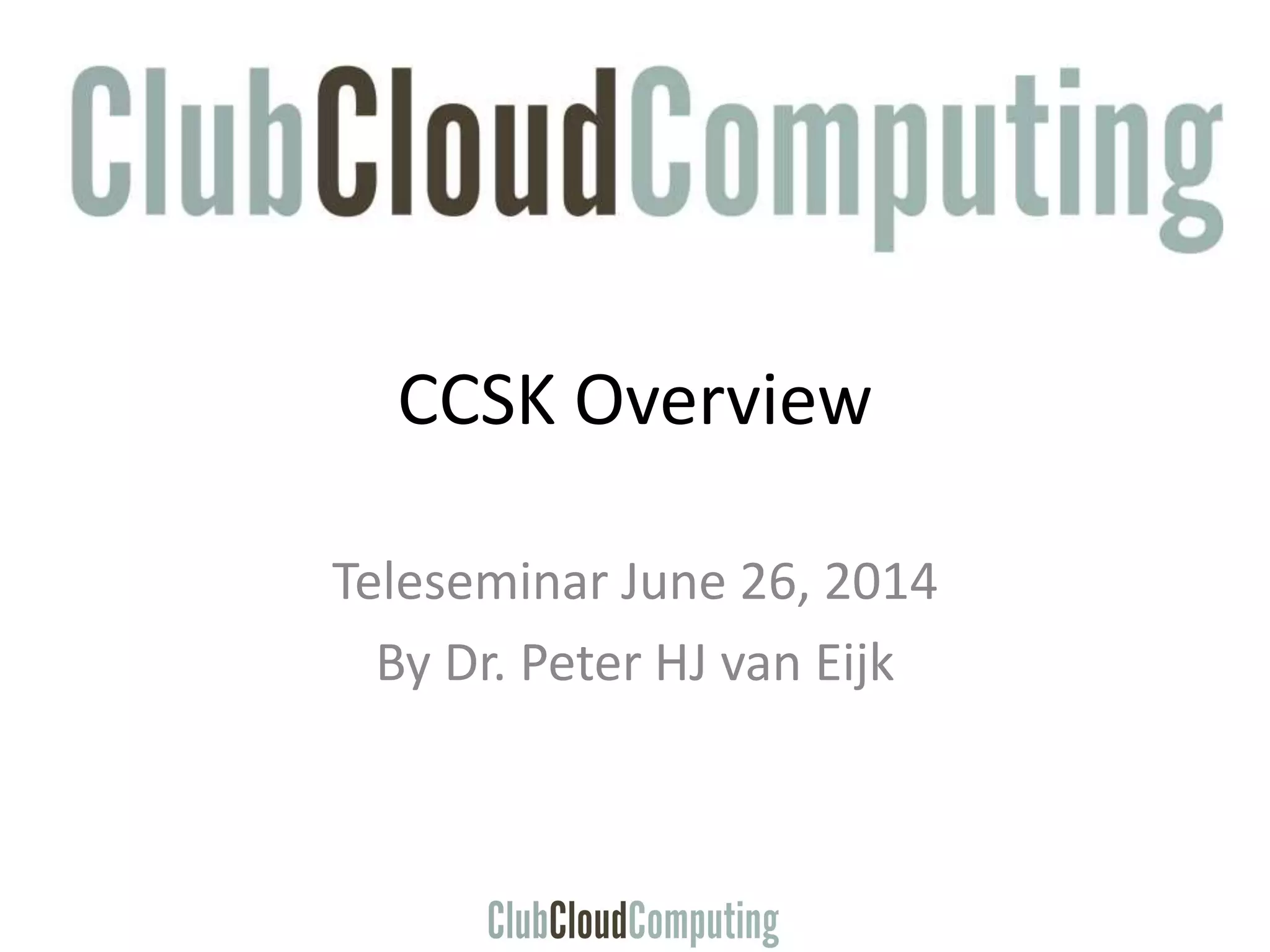 CCSK Overview
Teleseminar June 26, 2014
By Dr. Peter HJ van Eijk
 
