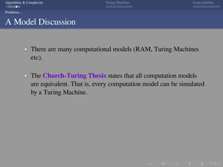 .
.
.
.
.
.
.
.
.
.
.
.
.
.
.
.
.
.
.
.
.
.
.
.
.
.
.
.
.
.
.
.
.
.
.
.
.
.
.
.
Algorithms & Complexity Turing Machines Undecidability
Problems....
A Model Discussion
There are many computational models (RAM, Turing Machines
etc).
The Church-Turing Thesis states that all computation models
are equivalent. That is, every computation model can be simulated
by a Turing Machine.
 