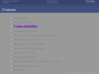 .
.
.
.
.
.
.
.
.
.
.
.
.
.
.
.
.
.
.
.
.
.
.
.
.
.
.
.
.
.
.
.
.
.
.
.
.
.
.
.
Algorithms  Complexity Turing Machines Undecidability
Contents
Introduction
Turing Machines
Undecidability
Complexity Classes
Oracles  The Polynomial Hierarchy
The Structure of NP
Randomized Computation
Non-Uniform Complexity
Interactive Proofs
Inapproximability
Derandomization of Complexity Classes
Counting Complexity
Epilogue
 