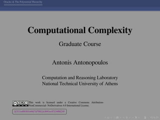 .
.
.
.
.
.
.
.
.
.
.
.
.
.
.
.
.
.
.
.
.
.
.
.
.
.
.
.
.
.
.
.
.
.
.
.
.
.
.
.
Oracles & The Polynomial Hierarchy
Computational Complexity
Graduate Course
Antonis Antonopoulos
Computation and Reasoning Laboratory
National Technical University of Athens
This work is licensed under a Creative Commons Attribution-
NonCommercial- NoDerivatives 4.0 International License.
£
¢
 
¡3f311e480301e69f7d7081fe3b91ec87f3480230
 