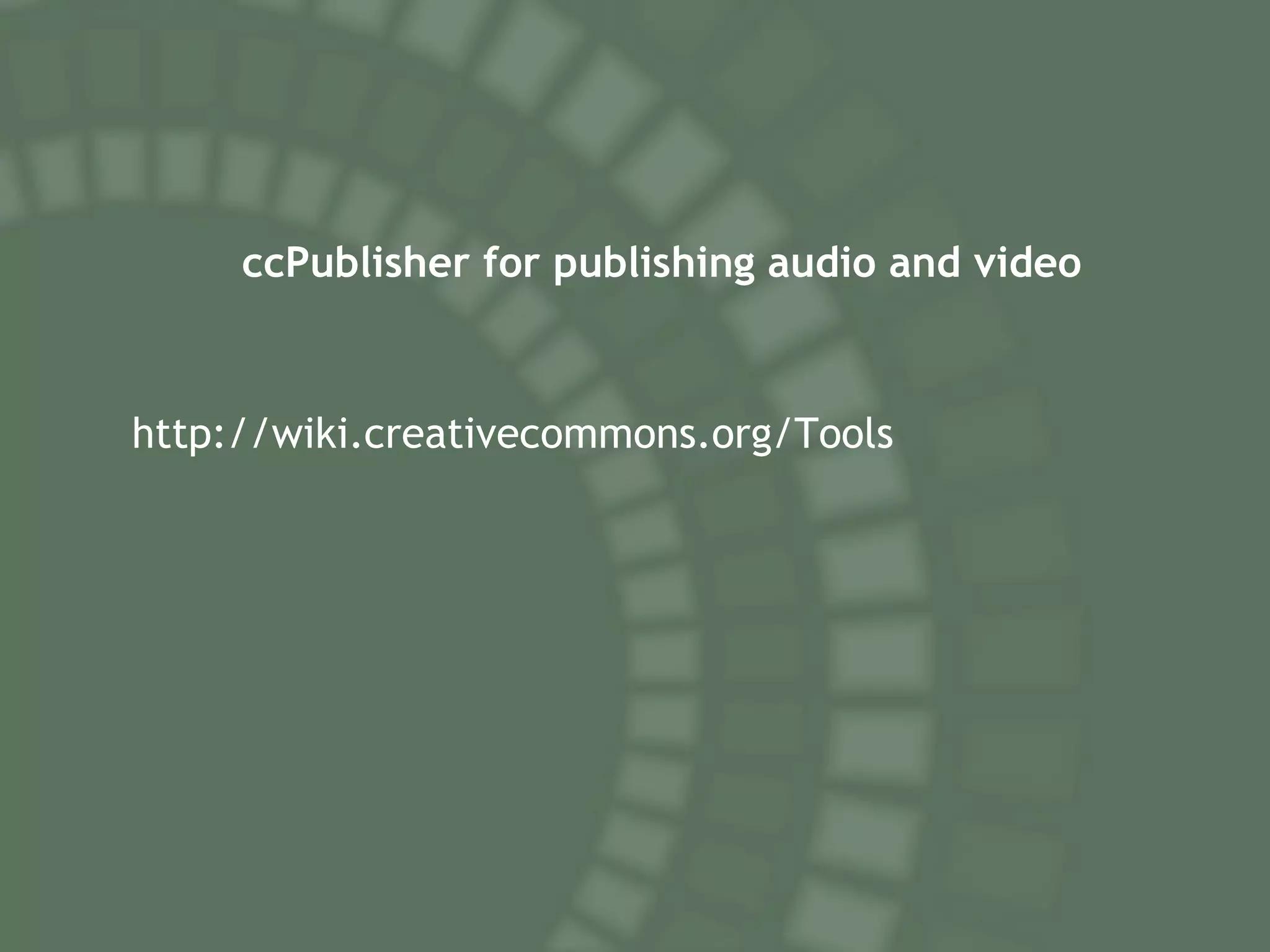 ccPublisher for publishing audio and video http://wiki.creativecommons.org/Tools 
