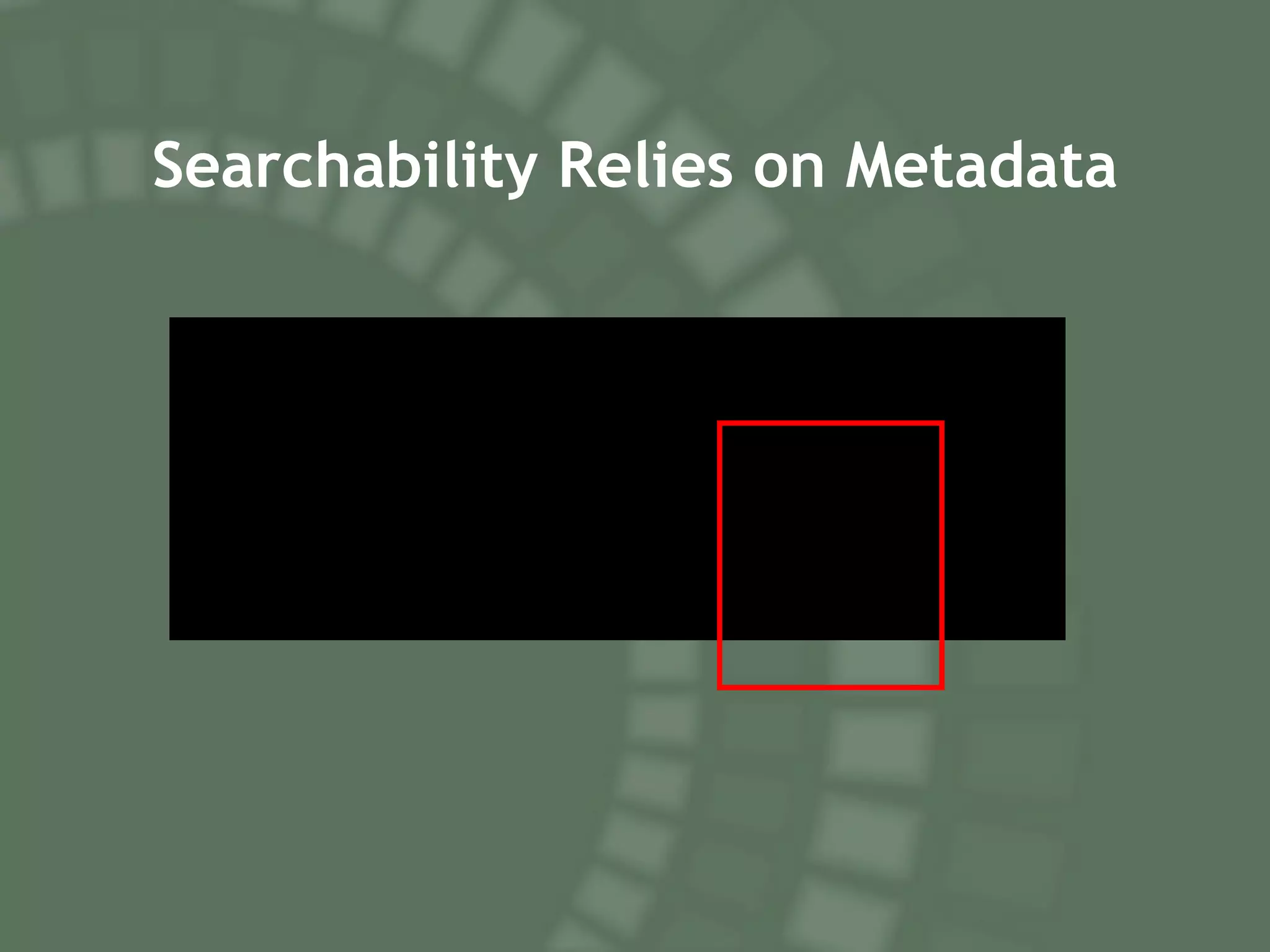 Searchability Relies on Metadata 