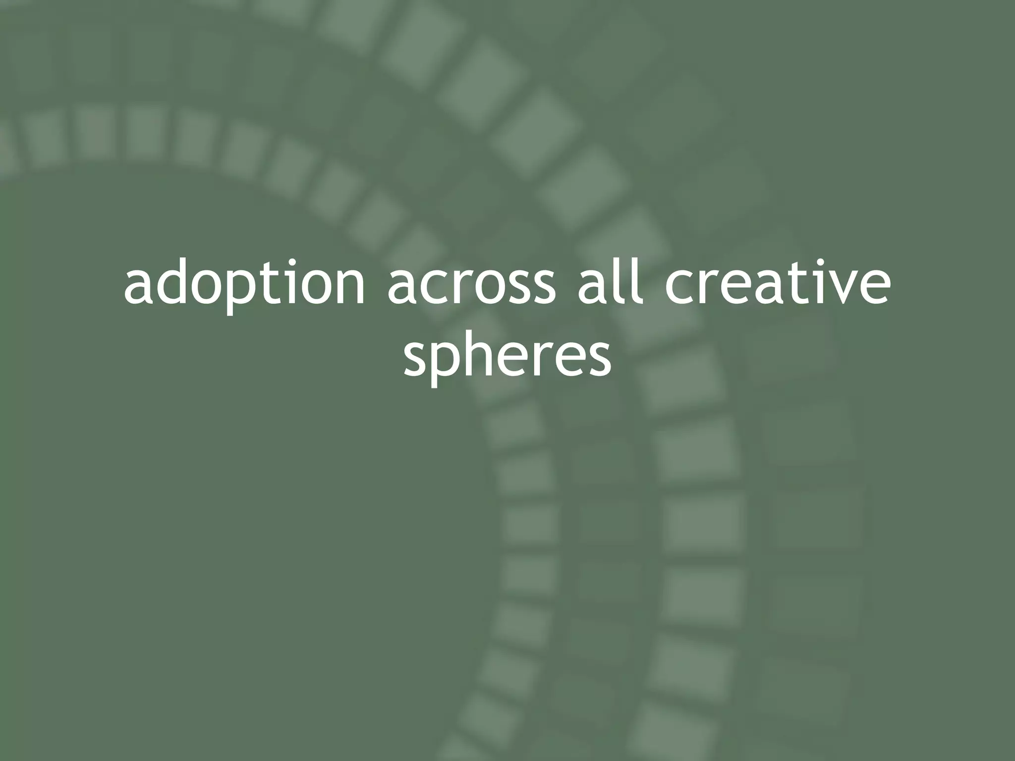 adoption across all creative spheres 