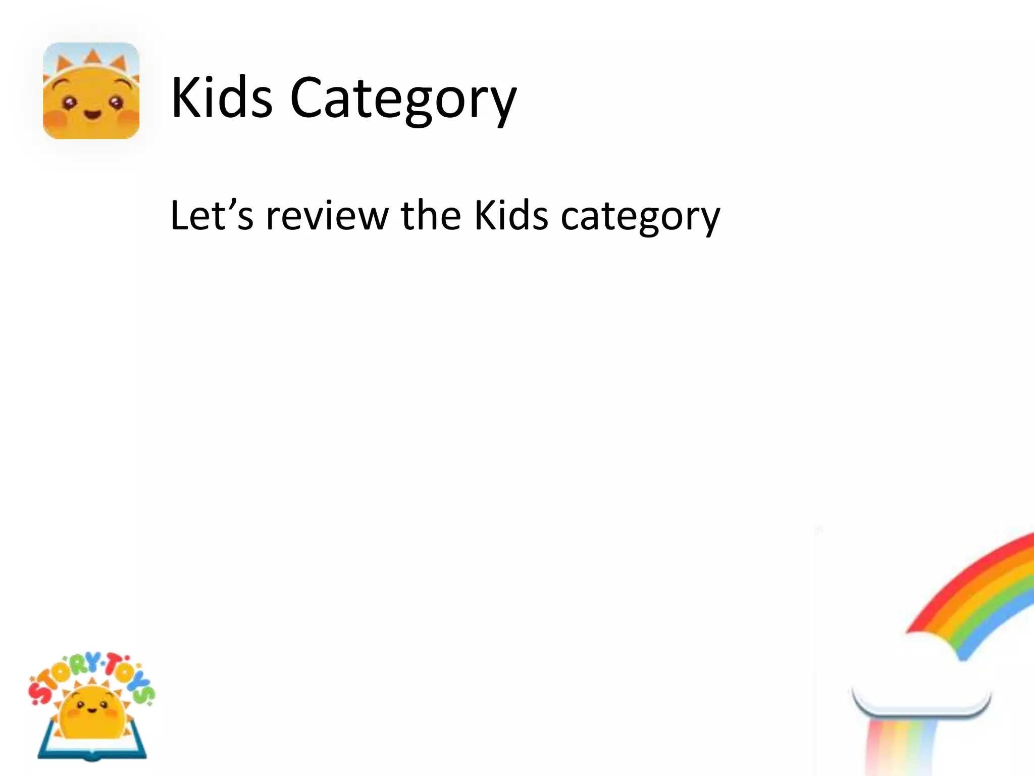 Kids Category
Let’s review the Kids category
 