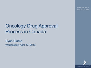 Oncology Drug Approval
Process in Canada
Ryan Clarke
Wednesday, April 17, 2013
 