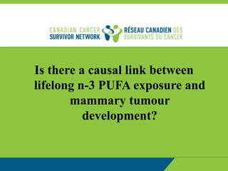 Is there a causal link between
lifelong n-3 PUFA exposure and
mammary tumour
development?
 