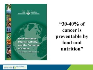 “30-40% of
cancer is
preventable by
food and
nutrition”
 