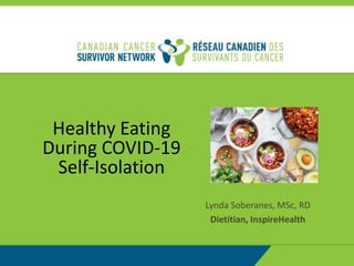 Healthy Eating
During COVID-19
Self-Isolation
Lynda Soberanes, MSc, RD
Dietitian, InspireHealth
 