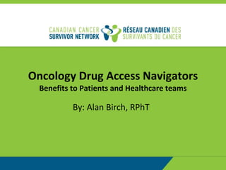 Oncology Drug Access Navigators
Benefits to Patients and Healthcare teams
By: Alan Birch, RPhT
 