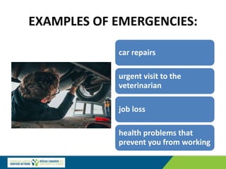 EXAMPLES OF EMERGENCIES:
car repairs
urgent visit to the
veterinarian
job loss
health problems that
prevent you from working
 