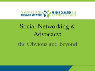 Social Networking &
Advocacy:
the Obvious and Beyond
 