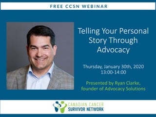 Telling Your Personal
Story Through
Advocacy
Thursday, January 30th, 2020
13:00-14:00
Presented by Ryan Clarke,
founder of Advocacy Solutions
 