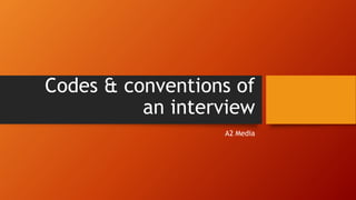 Codes & conventions of
an interview
A2 Media
 