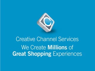 Creative Channel Services
   We Create Millions of
Great Shopping Experiences
 