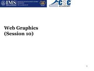 1
Web Graphics
(Session 10)
 