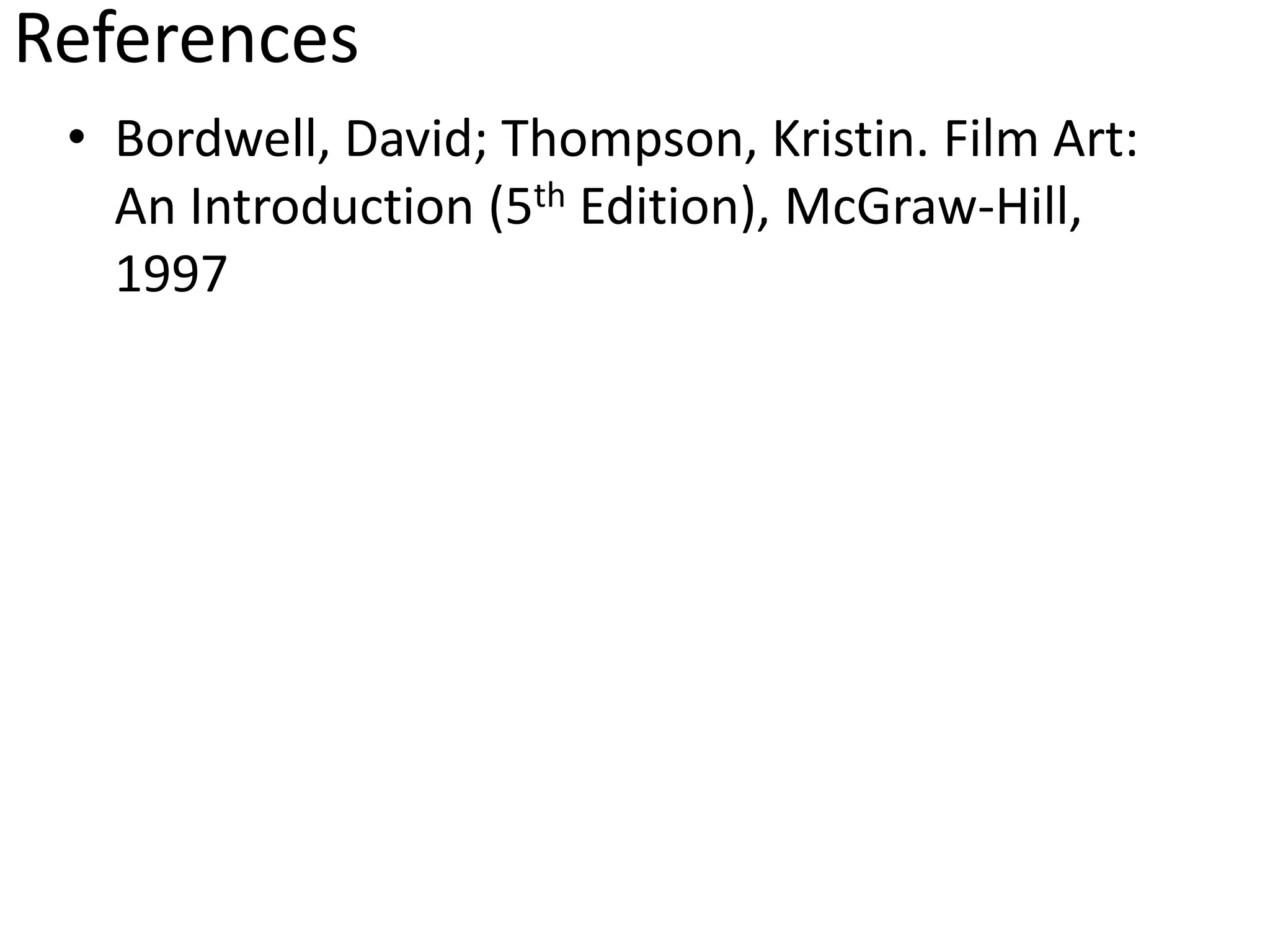 References
• Bordwell, David; Thompson, Kristin. Film Art:
An Introduction (5th Edition), McGraw-Hill,
1997
 