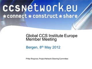 Global CCS Institute Europe
Member Meeting
Bergen, 8th May 2012


Philip Ringrose, Project Network Steering Committee
 