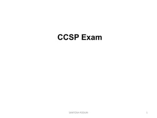 SANTOSH PODURI 1
CCSP Exam
 