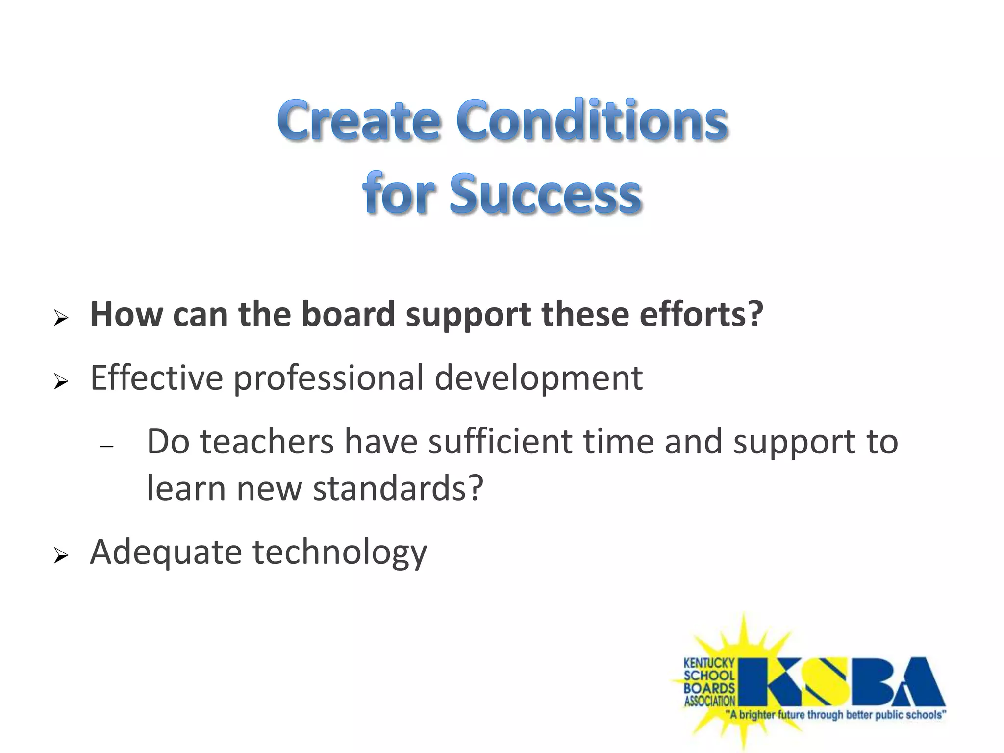    How can the board support these efforts?
   Effective professional development
    −   Do teachers have sufficient time and support to
        learn new standards?
   Adequate technology
 