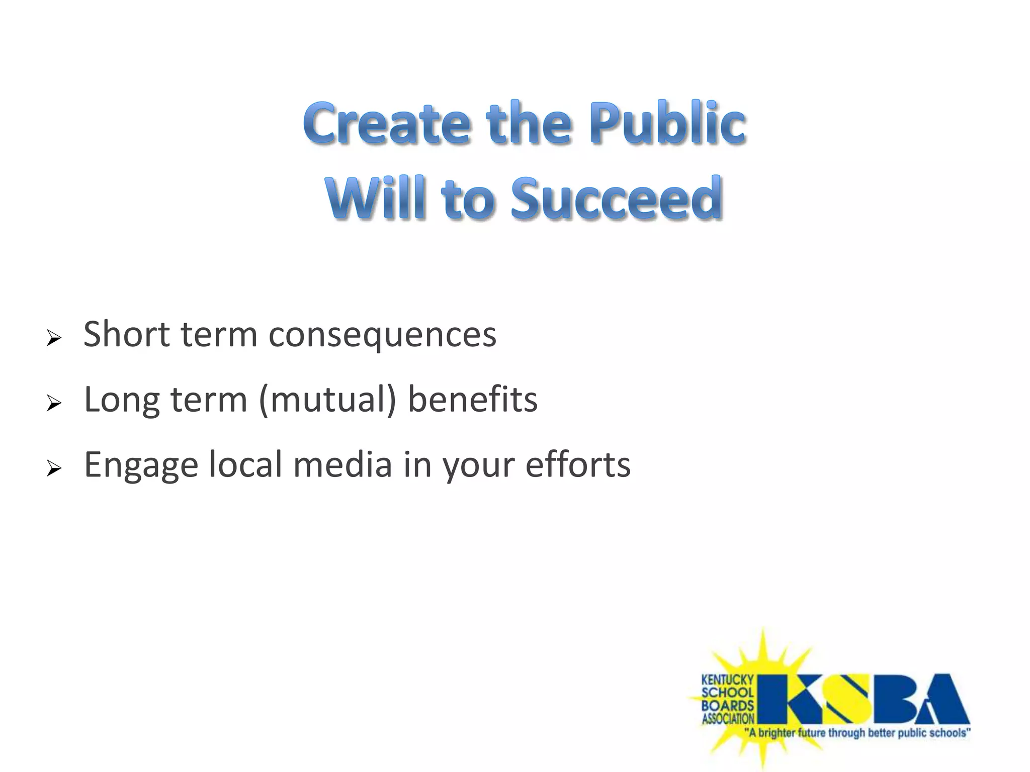    Short term consequences
   Long term (mutual) benefits
   Engage local media in your efforts
 