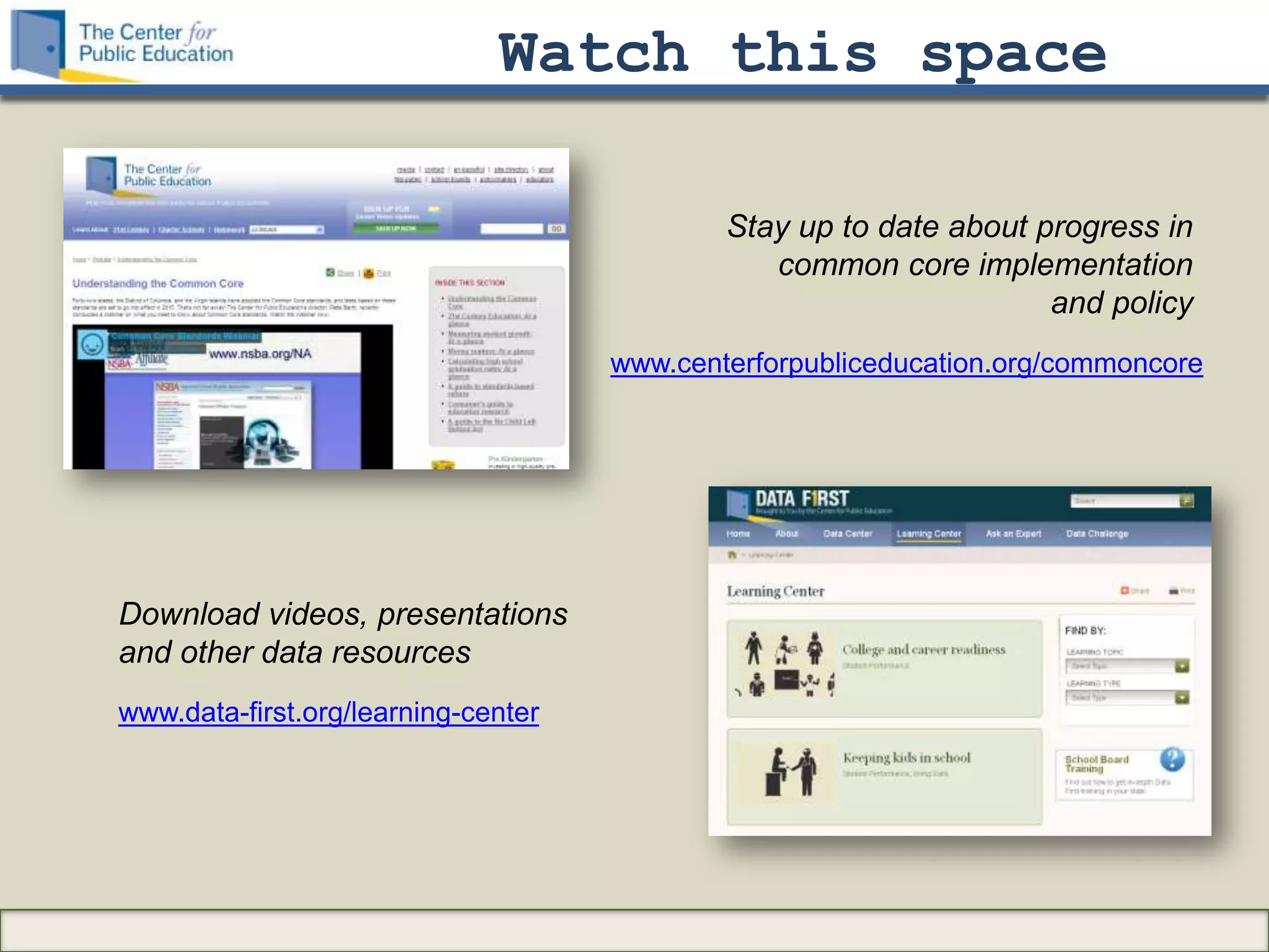 Watch this space

                                             Stay up to date about progress in
                                                common core implementation
                                                                    and policy
                                     www.centerforpubliceducation.org/commoncore




Download videos, presentations
and other data resources
www.data-first.org/learning-center
 