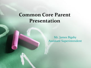 Common Core Parent
Presentation
Mr. James Bigsby
Assistant Superintendent

 