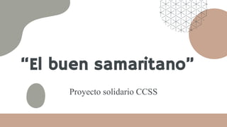 “El buen samaritano”
Proyecto solidario CCSS
 