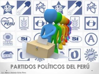 PARTIDOS POLÍTICOS DEL PERÚ
Lic. Marco Antonio Sicha Pérez
 