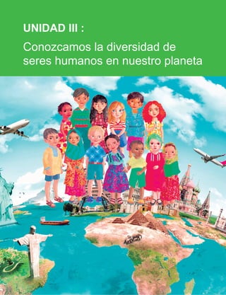 UNIDAD III :
Conozcamos la diversidad de
seres humanos en nuestro planeta
 