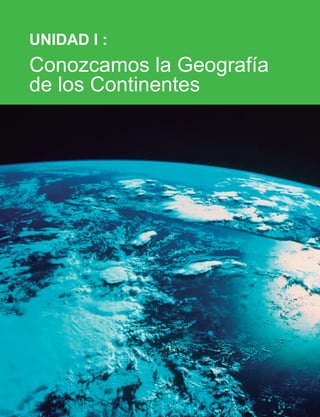 UNIDAD I :
Conozcamos la Geografía
de los Continentes
 