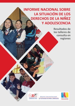 1
INFORME NACIONAL SOBRE
LA SITUACIÓN DE LOS
DERECHOS DE LA NIÑEZ
Y ADOLESCENCIA
Resultados de
los talleres de
consulta en
regiones
 
