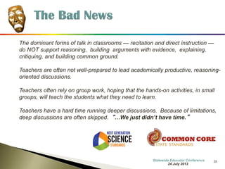 35 
•Knowledge through content-rich text. 
•Reason abstractly and quantitatively. 
•Construct arguments. 
•Critique the reasoning of others. 
•Argue with evidence. 
7 October 2014 
Information Updated  