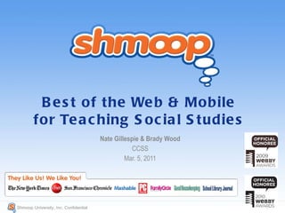 Best of the Web & Mobile for Teaching Social Studies Nate Gillespie & Brady Wood CCSS Mar. 5, 2011 Shmoop University, Inc. Confidential  