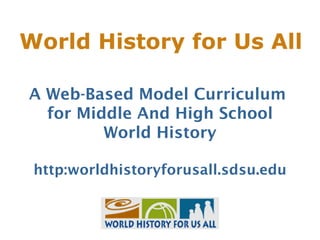World History for Us All

A Web-Based Model Curriculum
  for Middle And High School
         World History

 http:worldhistoryforusall.sdsu.edu
 