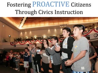 Fostering PROACTIVE Citizens
   Through Civics Instruction
 